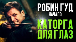 РОБИН ГУД: НАЧАЛО - КАТОРГА ДЛЯ ГЛАЗ (обзор фильма)