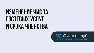 Как добавить гостевые посещения и увеличить срок членства или пакета услуг в 1С:Фитнес клуб