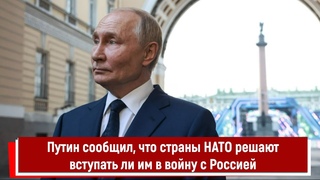 Путин сообщил, что страны НАТО решают вступать ли им в войну с Россией