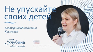 Не упускайте своих детей | Екатерина Крымская