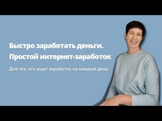 Быстро заработать деньги. Простой интернет заработок