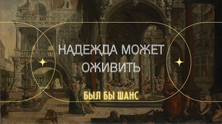 Надежда может оживить.  Был бы шанс