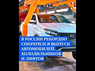 В России рекордно сократился выпуск автомобилей, холодильников и лифтов