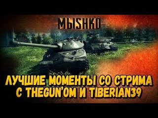 ЛУЧШИЕ МОМЕНТЫ СО СТРИМА С TheGUN’om и TIBERIAN39 | World of Tanks