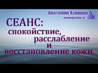 СЕАНС: СПОКОЙСТВИЕ, РАССЛАБЛЕНИЕ и ВОССТАНОВЛЕНИЕ КОЖИ