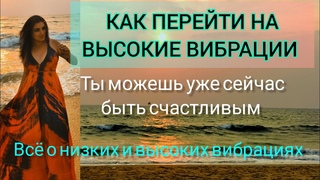 ЧТО ТАКОЕ ВЫСОКИЕ ВИБРАЦИИ И КАК НА НИХ ПЕРЕЙТИ
