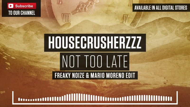 House Crusherzzz Not Too Late ( Freaky Noize Mario Moreno Edit), , EDM, BIG